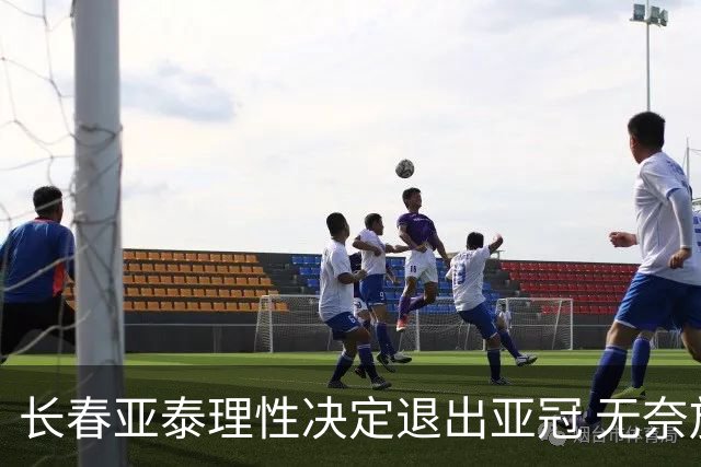 长春亚泰理性决定退出亚冠 无奈放弃只是开始？